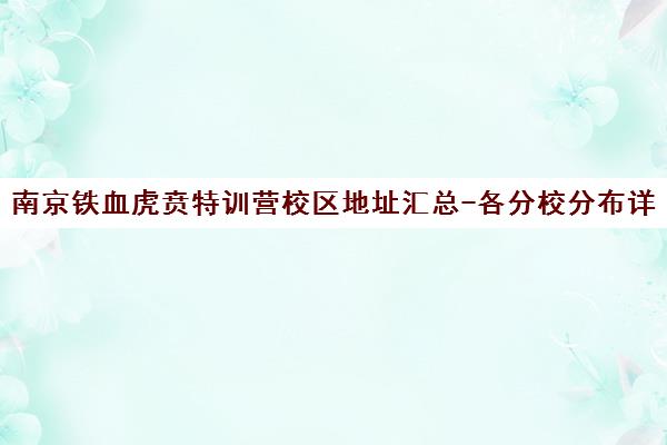 南京铁血虎贲特训营校区地址汇总-各分校分布详情 南京铁血虎贲特训营校区地址汇总-各分校分布详情