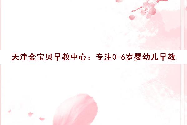天津金宝贝早教中心 专注0-6岁婴幼儿早教 培养自信聪明宝宝