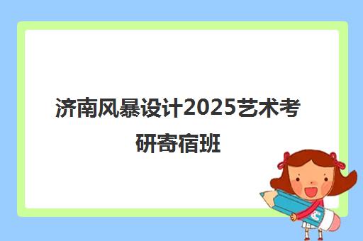 济南风暴设计2025艺术考研寄宿班 济南风暴设计2025艺术考研寄宿班