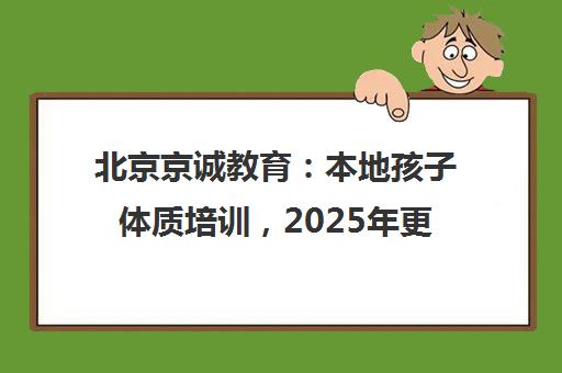 北京京诚教育 本地孩子体质培训，2025年更专业（体能培训机构都有哪些）