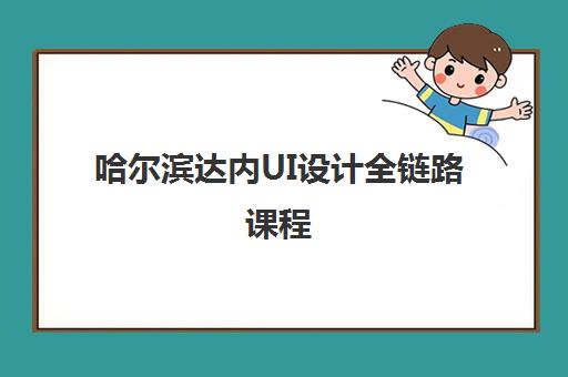 哈尔滨达内UI设计全链路课程