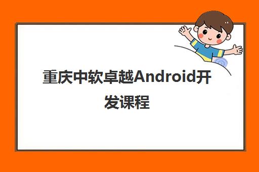 重庆中软卓越Android开发课程