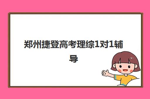 郑州捷登高考理综1对1辅导 郑州捷登高考理综1对1辅导