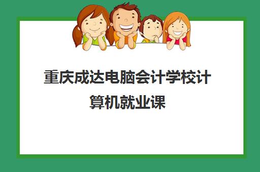 重庆成达电脑会计学校计算机就业课