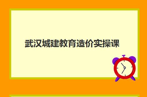 武汉城建教育造价实操课