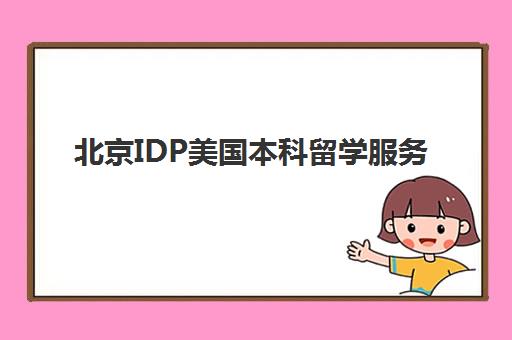 北京IDP美国本科留学服务 北京IDP美国本科留学服务