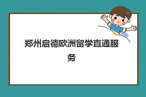 郑州启德欧洲留学直通服务