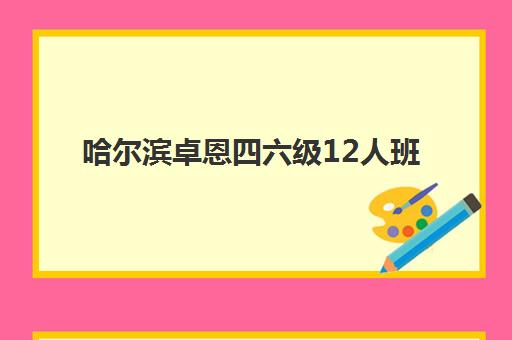 哈尔滨卓恩四六级12人班 哈尔滨卓恩四六级12人班