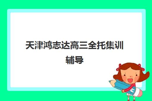 天津鸿志达高三全托集训辅导