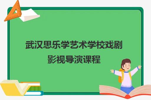 武汉思乐学艺术学校戏剧影视导演课程 武汉思乐学艺术学校戏剧影视导演课程