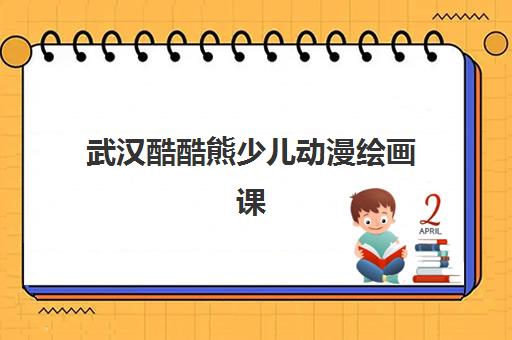 武汉酷酷熊少儿动漫绘画课 武汉酷酷熊少儿动漫绘画课