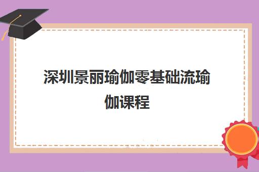 深圳景丽瑜伽零基础流瑜伽课程 深圳景丽瑜伽零基础流瑜伽课程