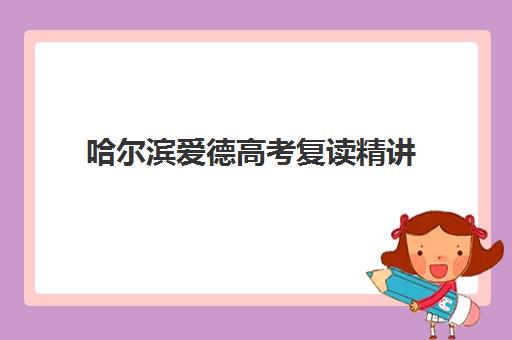 哈尔滨爱德高考复读精讲 哈尔滨爱德高考复读精讲