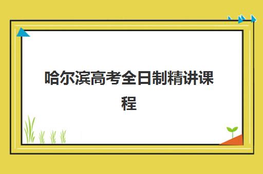 哈尔滨高考全日制精讲课程 哈尔滨高考全日制精讲课程