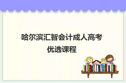 哈尔滨汇智会计成人高考优选课程