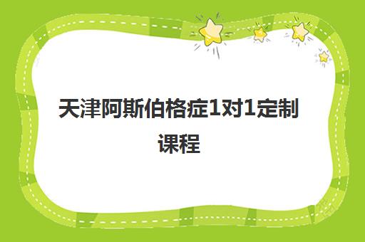 天津阿斯伯格症1对1定制课程