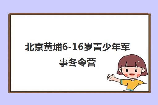 北京黄埔6-16岁青少年军事冬令营