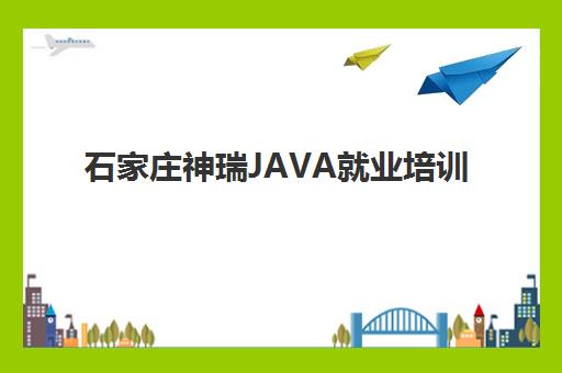 石家庄神瑞JAVA就业培训