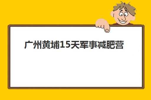 广州黄埔15天军事减肥营