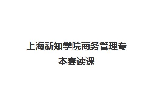 上海新知学院商务管理专本套读课