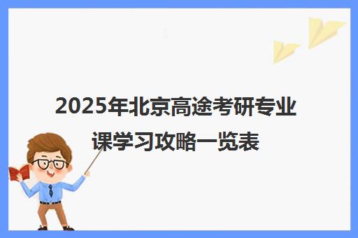 2025年北京高途考研专业课学习攻略一览表