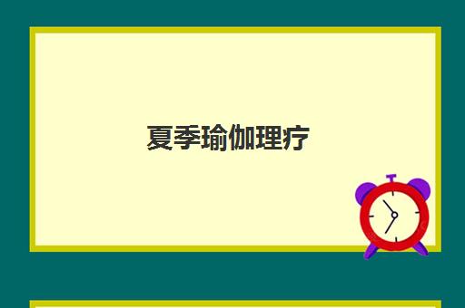 夏季瑜伽理疗 选择北京邱源瑜伽学院怎么样？2025