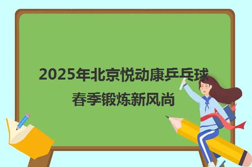 2025年北京悦动康乒乓球春季锻炼新风尚 好不好？