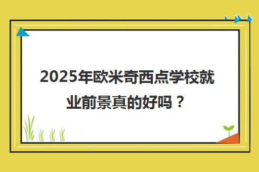 2025年欧米奇西点学校就业前景真的好吗？