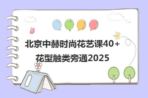 北京中赫时尚花艺课40+花型触类旁通2025