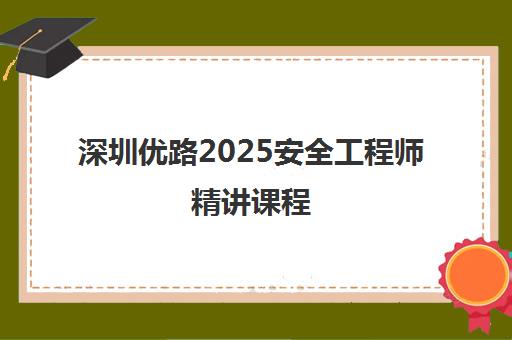 深圳优路2025安全工程师精讲课程