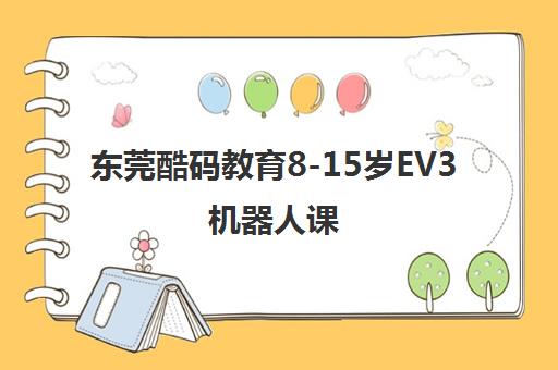 东莞酷码教育8-15岁EV3机器人课