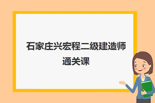 石家庄兴宏程二级建造师通关课