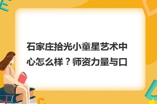石家庄拾光小童星艺术中心怎么样？师资力量与口碑评价