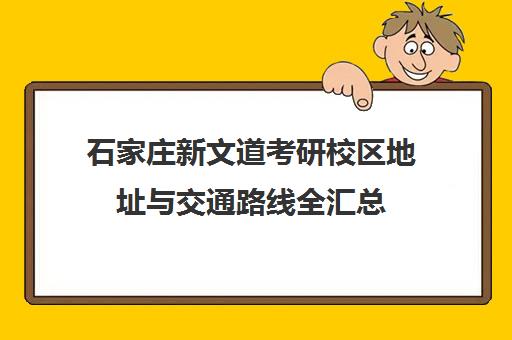 石家庄新文道考研校区地址与交通路线全汇总（含裕华区）