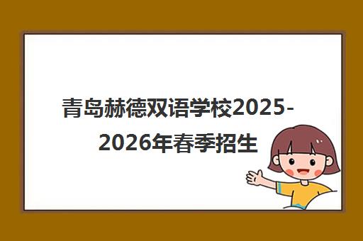 青岛赫德双语学校2025-2026年春季招生简章及政策