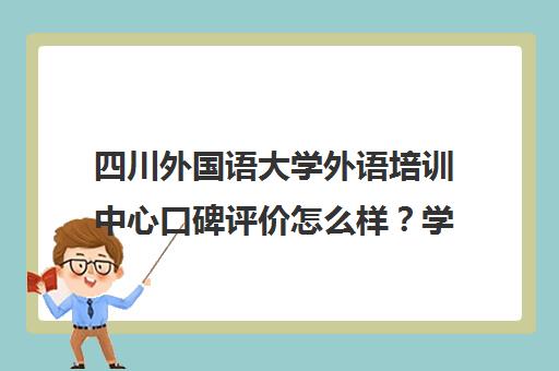 四川外国语大学外语培训中心口碑评价怎么样？学员真实评价汇总