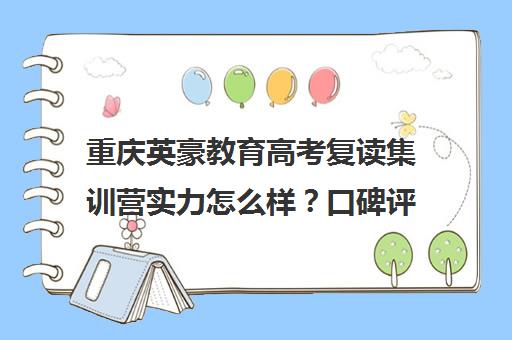 重庆英豪教育高考复读集训营实力怎么样？口碑评价一览