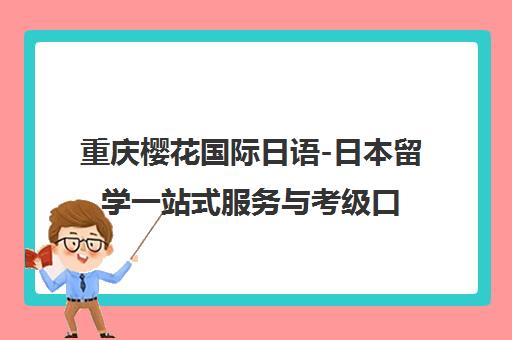 重庆樱花国际日语-日本留学一站式服务与考级口语培训