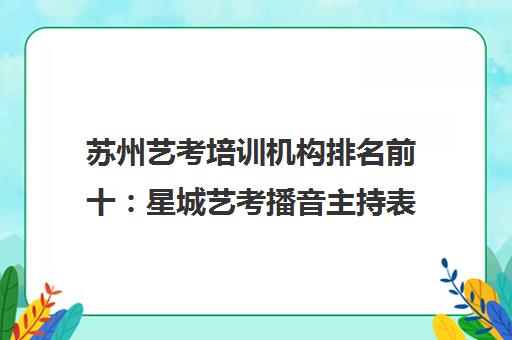 苏州艺考培训机构排名前十 星城艺考播音主持表演配音口碑怎么样？