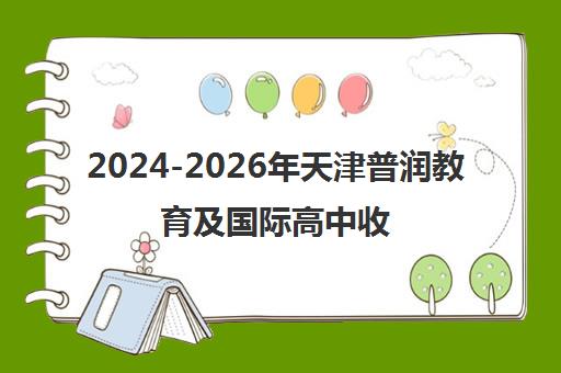 2024-2026年天津普润教育及国际高中收费标准汇总