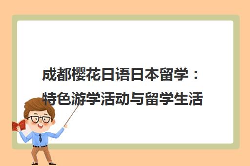 成都樱花日语日本留学 特色游学活动与留学生活指南