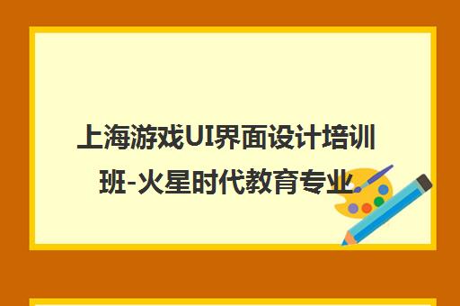 上海游戏UI界面设计培训班-火星时代教育专业培训