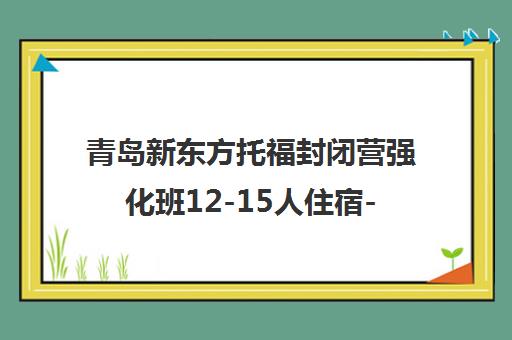 青岛新东方托福封闭营强化班12-15人住宿-官方授权教材