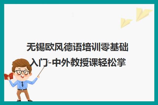 无锡欧风德语培训零基础入门-中外教授课轻松掌握
