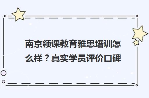 南京领课教育雅思培训怎么样？真实学员评价口碑揭秘！