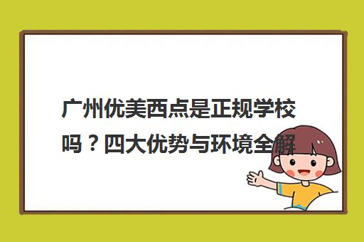 广州优美西点是正规学校吗？四大优势与环境全解析