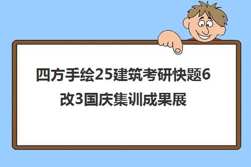 四方手绘25建筑考研快题6改3国庆集训成果展