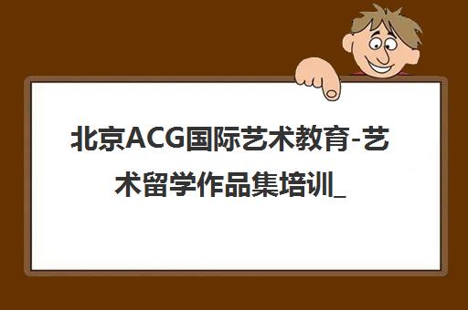 北京ACG国际艺术教育-艺术留学作品集培训_平面设计留学申请
