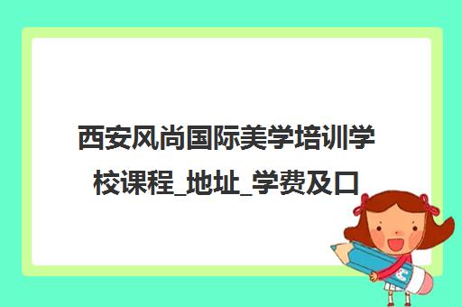 西安风尚国际美学培训学校课程_地址_学费及口碑评价