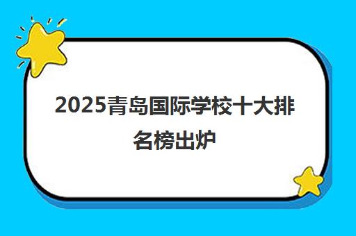 2025青岛国际学校十大排名榜出炉 赫德双语上榜。